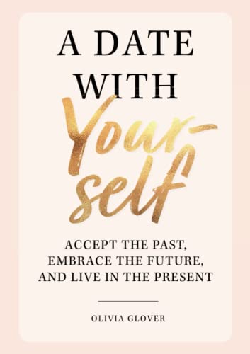 A Date with Yourself: Accept the Past, Embrace the Future, and Live in the Present
