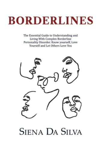 BORDERLINES: The Essential Guide to Understanding and Living with Complex Borderline Personality Disorder. Know Yourself.Love Yourself and Let Others Love You