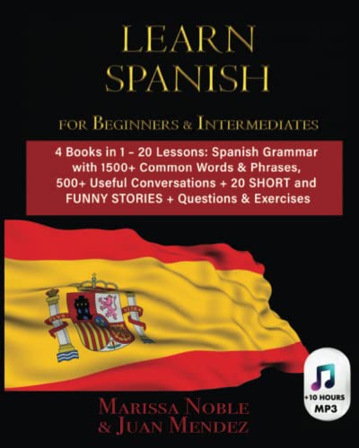 LEARN SPANISH FOR BEGINNERS & INTERMEDIATES: 4 Books in 1 – 20 Lessons: Spanish Grammar with 1500+ Common Words & Phrases, 500+ Useful Conversations +20 SHORT and FUNNY STORIES + Questions & Exercises