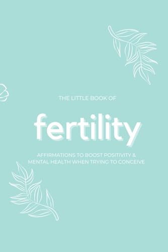 The Little Book of Fertility Affirmations to Boost Positivity and Mental Health When Trying to Conceive