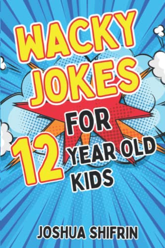 Wacky Jokes for 12 Year Old Kids: Hundreds of hilarious jokes that 12-year-old kids love