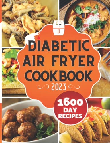 Diabetic Air Fryer Cookbook: 1600-Day Healthy and Mouthwatering Recipes to Manage Diabetes while Tasting Delicious Food. Includes Super-Fast 5-Minute Dishes