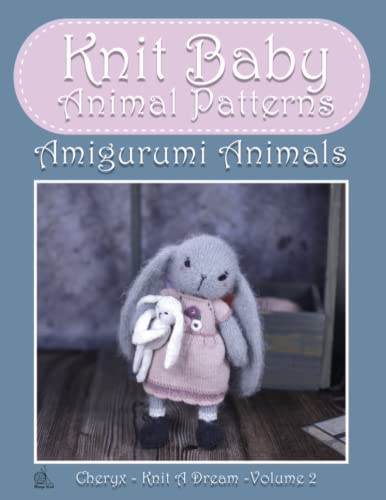 Knit Baby Animal Patterns: Amigurumi - Complete Guide To Knit Animals Techniques Made Easy (Knitting and Crochet Patterns Amigurumi)