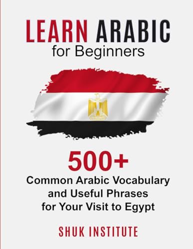 Learn Arabic for Beginners: 500+ Common Arabic Vocabulary and Useful Phrases for Your Visit to Egypt