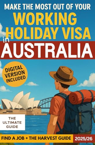Make the best out of your Working Holiday Visa in Australia : The ultimate guide: Land a job quickly, deal with all the paperwork (visa, ... + The harvest guide for fruit-picking jobs