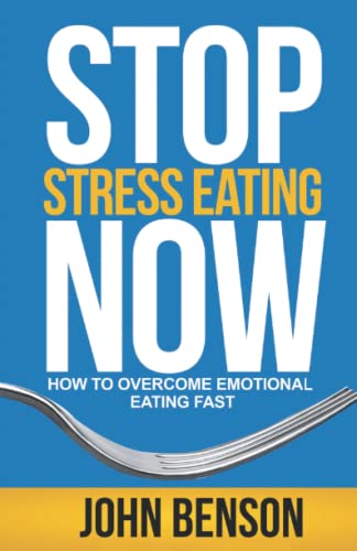Stop Stress Eating Now: How to overcome emotional eating fast (Your better self!)