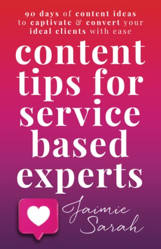 Content Tips For Service Based Experts: 90 Days Of Content Ideas To Captivate & Convert Your Ideal Clients With Ease