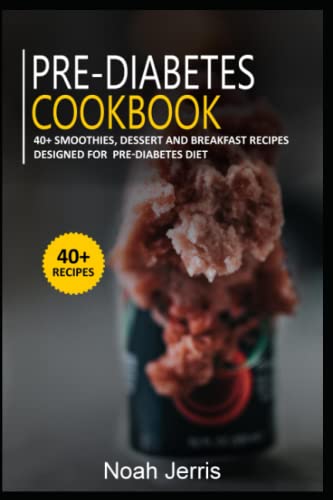 Pre-Diabetes Cookbook: 40+ Smoothies, Dessert and Breakfast Recipes designed for Pre-Diabetes diet