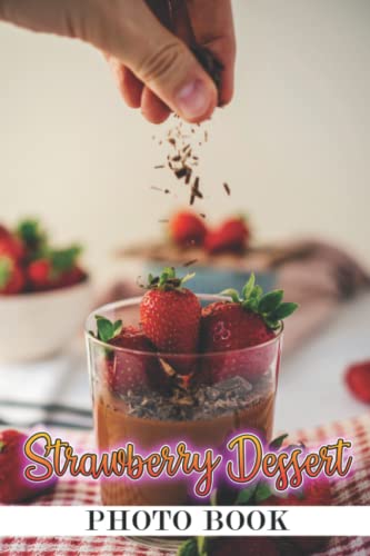 Strawberry Dessert Photo Book: Wonderful Images Of Strawberry Dessert For Adults/ Great Gift /Awesome Illustrations To Relax And Unwind