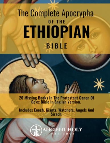 The Complete Apocrypha Of The Ethiopian Bible: 20 Missing Books In The Protestant Canon Of Ge'ez Bible In English Version. | Includes Enoch, Giants, Watchers, Angels And Sirach.