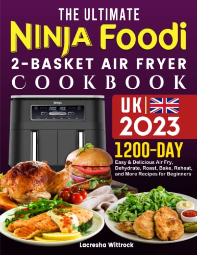 Ultimate Ninja Foodi 2-Basket Air Fryer Cookbook UK 2023 : 1200 Days Easy and Delicious Air Fry, Dehydrate, Roast, Bake, Reheat, and More Recipes for Beginners
