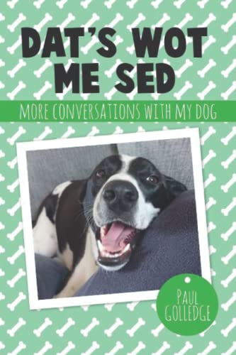 Dat's Wot Me Sed: More Conversations With My Dog
