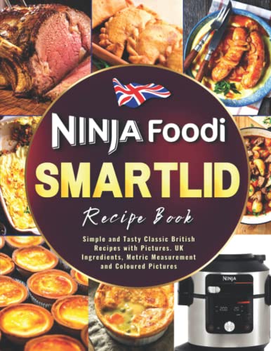 The UK Ninja Foodi SmartLid Recipe Book: Simple and Tasty Classic British Recipes with Pictures. UK Ingredients, Metric Measurement and Coloured Pictures