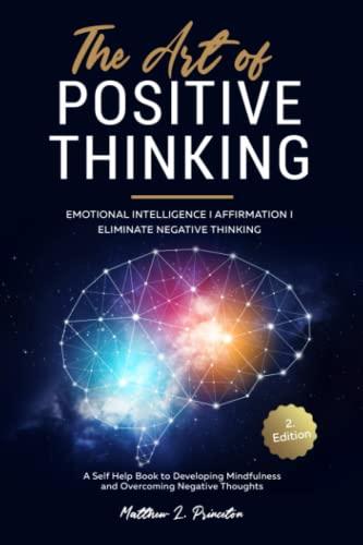 The Art of Positive Thinking: Emotional Intelligence I Affirmation I Eliminate Negative Thinking: A Self Help Book to Developing Mindfulness and Overcoming Negative Thoughts