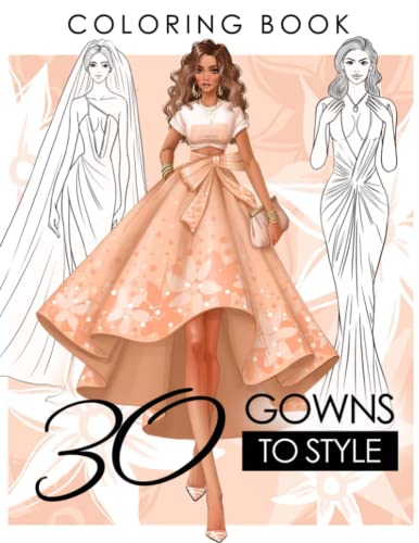 30 Gowns to Style Coloring Book: Design Your Fashion Style Workbook, for Adults, Kids and Teens. Wonderful Dresses Coloring Book.
