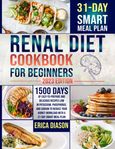 Renal Diet Cookbook for Beginners: 1500 Days of Easy-to-Prepare and Delicious Recipes Low in Potassium, Phosphorus, and Sodium to Reduce your Kidney Workload with a 31-Day Smart Meal Plan.