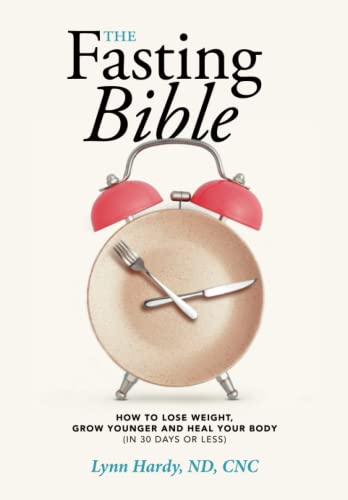 The Fasting Bible: How to Lose Weight, Grow Younger and Heal your Body (in 30 days or less)