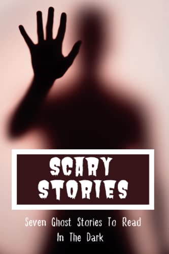 Scary Stories: Seven Ghost Stories To Read In The Dark - Horror Short Stories Book For Teens and Adults (Scary Stories For Kids To Read In The Dark)