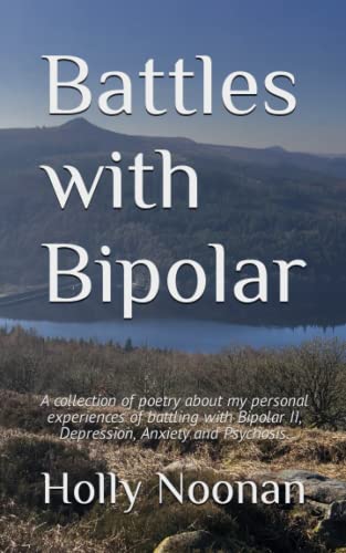 Battles with Bipolar: A collection of poetry about my personal experiences of battling with Bipolar II, Depression, Anxiety and Psychosis. (My Poetry Collection)