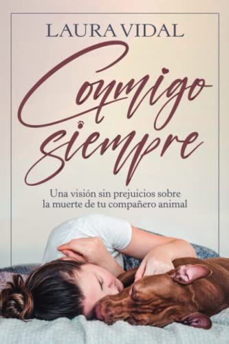 Conmigo siempre: Una visión sin prejuicios sobre la muerte de tu compañero animal (Spanish Edition)