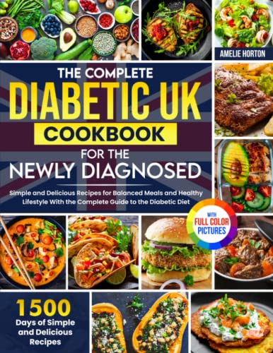The Complete Diabetic UK Cookbook for the Newly Diagnosed: 1500 Days of Simple and Delicious Recipes for Balanced Meals and Healthy Lifestyle With the Complete Guide Full Color Pictures Version