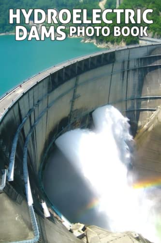 Hydroelectric Dams Photo Book: Awesome Photos Of Hydroelectricity For Adults To Relax And Enjoy | Ideal Gift For Special Occasions