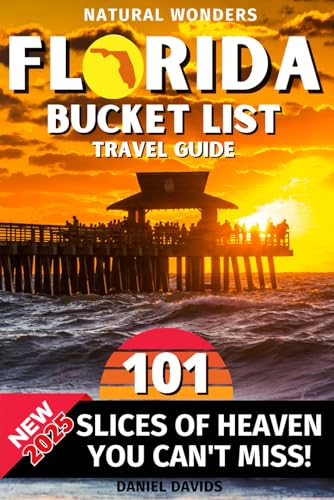 Florida Natural Wonders: 101 Slices Of Heaven That You Can’t Miss When Visiting Florida | The Ultimate Bucket List and Adventure Guide To Live Experiences That Will Leave You Breathless