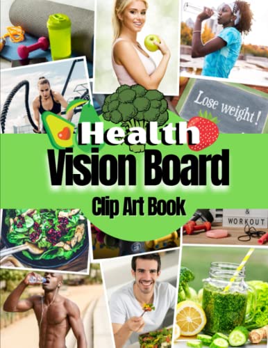 Health Vision Board Clip Art Book: Pictures, Quotes and Words for Health, Fitness, Wellness, Mental Health, Weight loss and more for Both Women and Men.