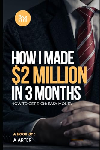 How to get rich - easy money: How I made 2 million dollars in 3 months