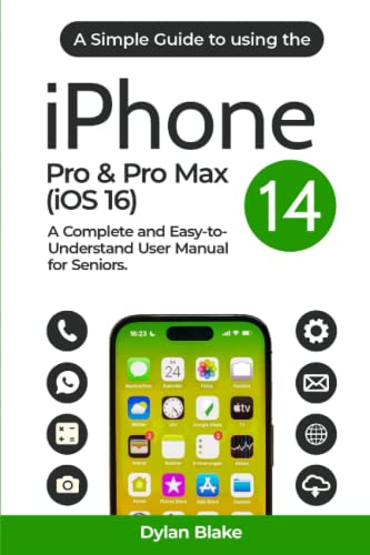Simple Guide to Using the IPhone 14 Pro and Pro Max (iOS 16) : A Complete and Easy-To-Understand User Manual for Seniors