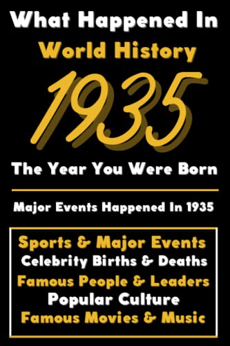 What Happened in World History 1935 The Year You Were Born: Special Gift for People Who Born In 1935 - All Important Historical Facts (Sports & Major Events, Popular Culture, Famous People...)