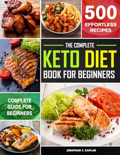 Complete Keto Diet Book for Beginners 2023-2024 : The Ultimate Beginners Keto Diet Book with 500 Quick and Healthy Effortless Recipes Incl. 28 Days Meal Plan