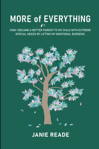 More of Everything: How I became a better parent to my child with extreme special needs by lifting my emotional burdens