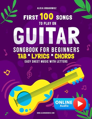 First 100 Songs to Play on Guitar I Songbook for Beginners: Easy Classical Guitar Solos I Sheet Music with Letters TAB Lyrics Chords I Big Book for ... 100 Songs Series: Easy Music for Beginners)