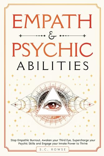 Empath and Psychic Abilities : Stop Empathic Burnout, Awaken Your Third Eye, Supercharge Your Psychic Skills, and Engage Your Innate Power to Thrive