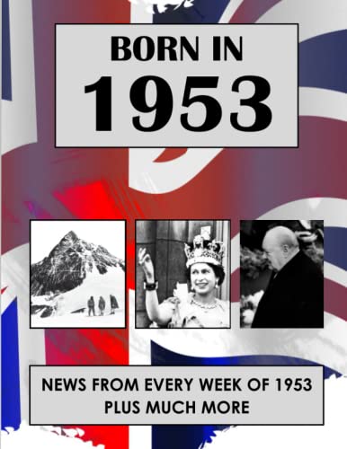 Born in 1953: News from every week of 1953. How times have changed from 1953 to the 21st century. A birthday gift book for women and men