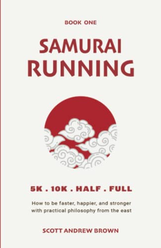 Samurai Running (Book One): How to be faster, happier, and stronger with practical philosophy from the east (Samurai Running: How to be a faster, happier and stronger runner.)