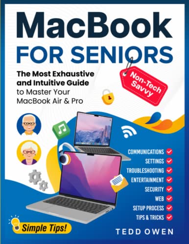 MacBook for Non-Tech-Savvy Seniors : The Most Exhaustive and Intuitive Guide to Master Your MacBook Air and Pro. Includes Illustrated Step-By-Step Instructions and Helpful Tips
