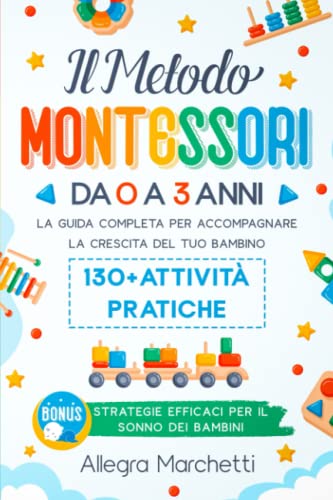 Metodo Montessori: La Guida Completa per Crescere il Tuo Bambino da 0 a 3 Anni in Modo Sano e Senza Stress | Oltre 130 Attività Pratiche per Stimolare la Crescita e lo Sviluppo Cognitivo.