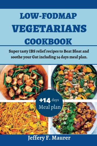Low-FODMAP Vegetarians Cookbook: Super tasty IBS relief recipes to Beat Bloat and soothe your Gut including 14 days meal plan.