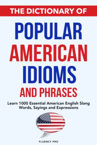Dictionary of Popular American Idioms and Phrases : Learn 1000 Essential American English Slang Words, Sayings and Expressions