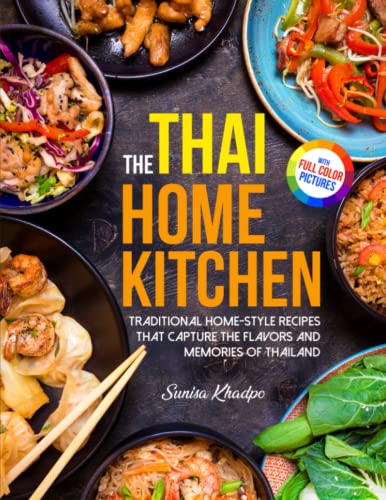 Thai Home Kitchen : Traditional Homemade Recipes That Capture the Flavors and Memories of Thailand with Full Color Pictures