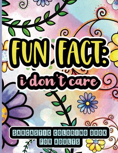 Fun Fact: I Don't Care : Sarcastic Coloring Book for Adults Relaxation Motivational and Inspirational Quotes for Stress Relief Gag Gift for Mindfulness