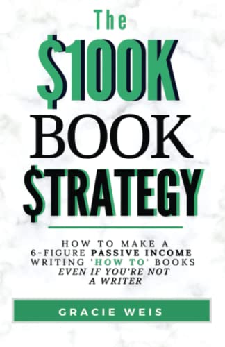 The $100K Book Strategy: How to Make a 6-figure Passive Income Writing "How To" Books Even If You're Not a Writer
