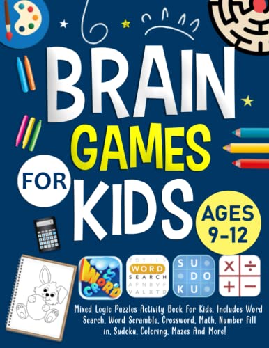 Brain Games For Kids Ages 9-12 Years old: Mixed Logic Puzzles Activity Book For Kids. Includes Word Search, Word Scramble, Crossword, Math, Number Place, Sudoku, Mazes And More!