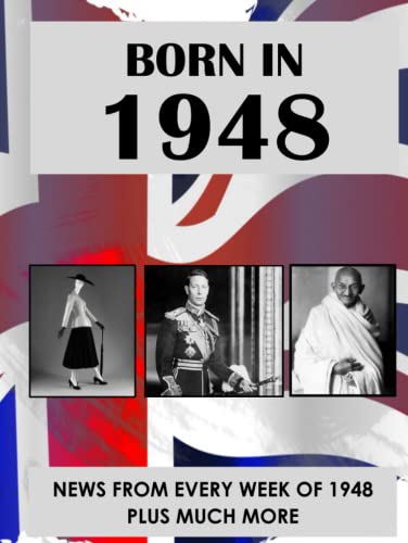 Born in 1948: News from every week of 1948. How times have changed from 1948 to the 21st century. A birthday gift book for women and men.