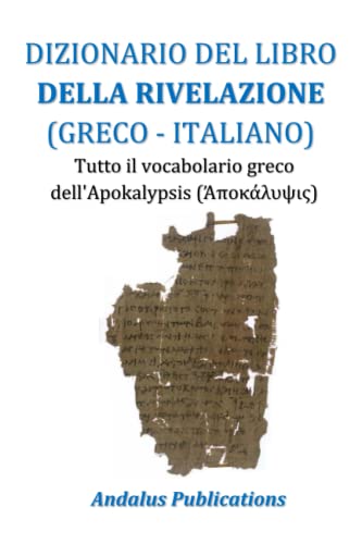 DIZIONARIO DEL LIBRO DELLA RIVELAZIONE (GRECO - ITALIANO): Tutto il vocabolario greco dell'Apokalypsis (Ἀποκάλυψις) (Lingue della Bibbia e del Corano)