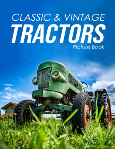Classic and Vintage Tractors (Picture Book) : Gift Book for Alzheimer's Patients and Seniors with Dementia. a Colorful Picture Book for Adults