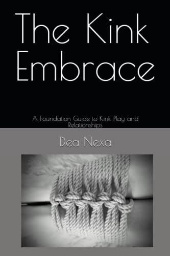 The Kink Embrace: A Foundation Guide to Kink Play and Relationships