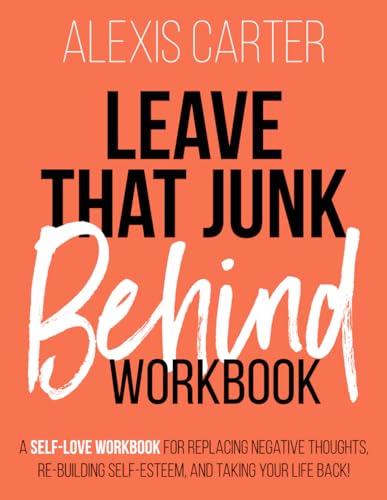 Leave that Junk Behind: A Self-Love Workbook and Guided Journal for Releasing Negative Thoughts, Building Self-Esteem, and Taking Your Life Back (The Doormat Series of Self-Help Books and Workbooks)